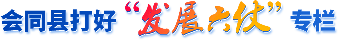 會同縣打好"發(fā)展六仗"專欄